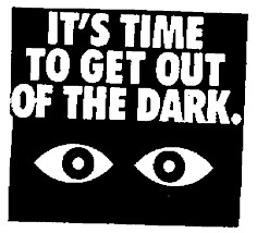 It's time to get out of the dark.